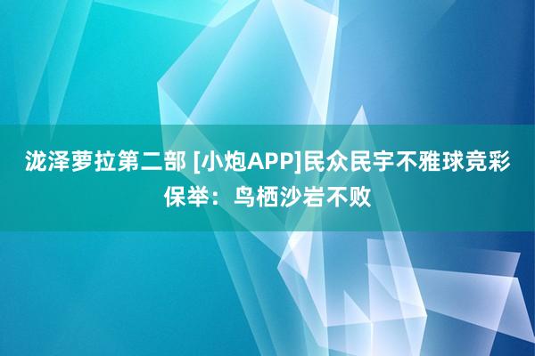 泷泽萝拉第二部 [小炮APP]民众民宇不雅球竞彩保举：鸟栖沙岩不败